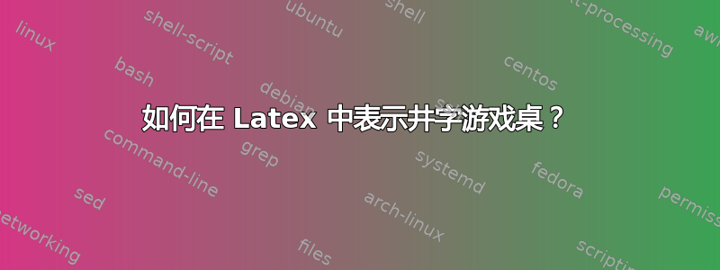 如何在 Latex 中表示井字游戏桌？