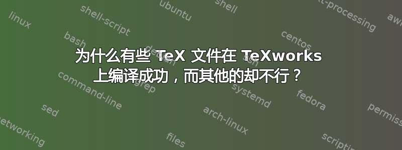 为什么有些 TeX 文件在 TeXworks 上编译成功，而其他的却不行？