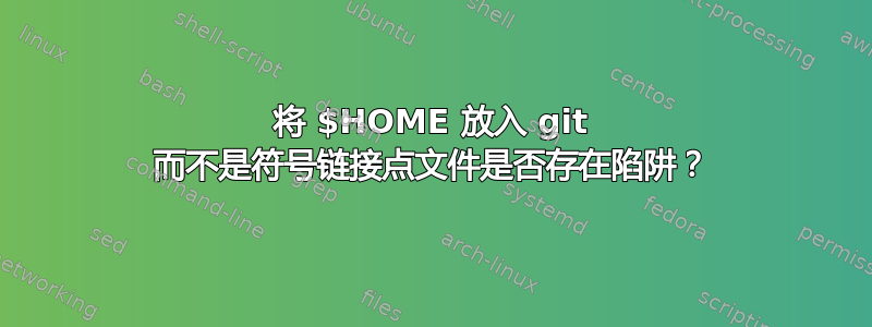 将 $HOME 放入 git 而不是符号链接点文件是否存在陷阱？