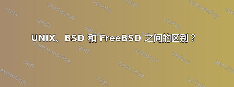 UNIX、BSD 和 FreeBSD 之间的区别？ 