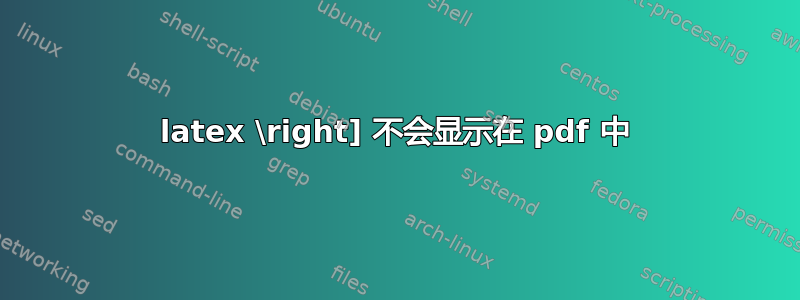 latex \right] 不会显示在 pdf 中