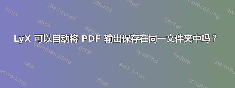 LyX 可以自动将 PDF 输出保存在同一文件夹中吗？