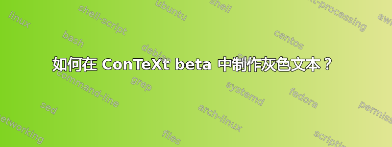 如何在 ConTeXt beta 中制作灰色文本？