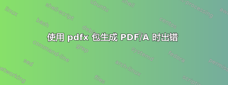 使用 pdfx 包生成 PDF/A 时出错