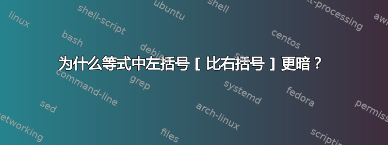 为什么等式中左括号 [ 比右括号 ] 更暗？