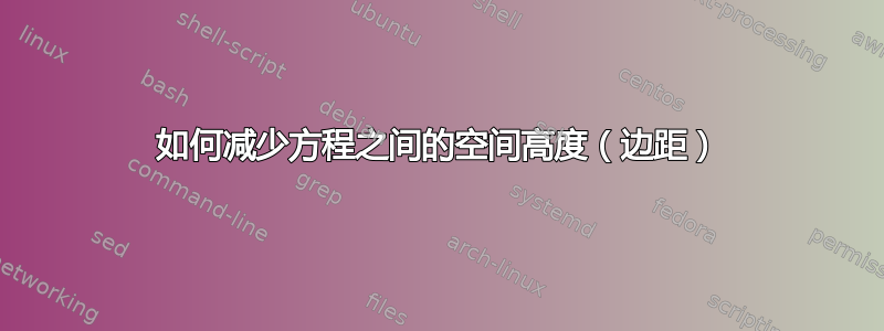 如何减少方程之间的空间高度（边距）