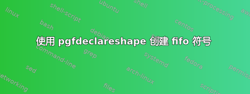 使用 pgfdeclareshape 创建 fifo 符号