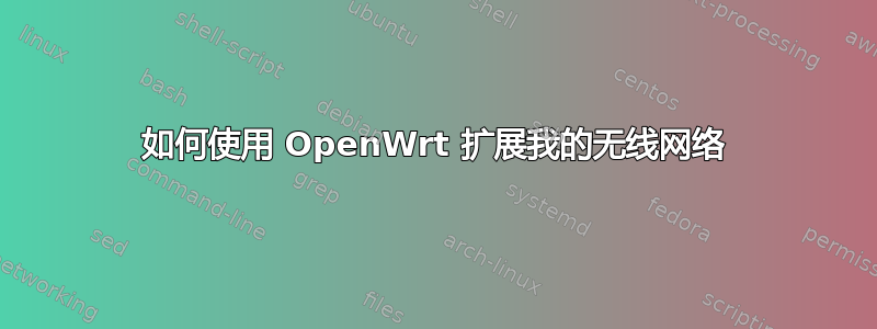 如何使用 OpenWrt 扩展我的无线网络