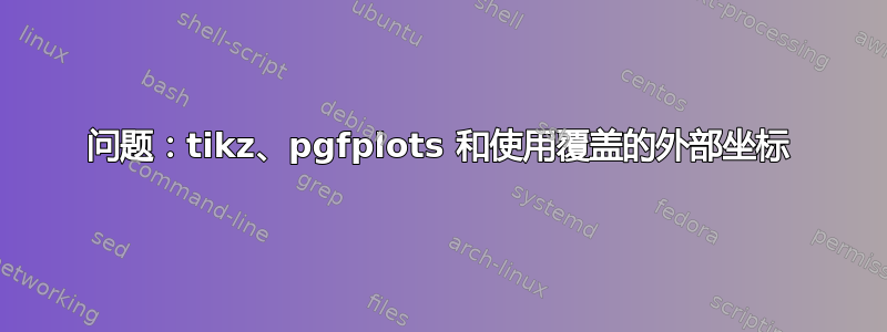 问题：tikz、pgfplots 和使用覆盖的外部坐标