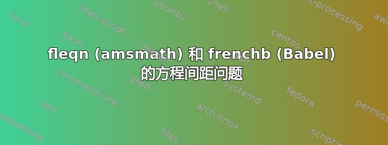 fleqn (amsmath) 和 frenchb (Babel) 的方程间距问题