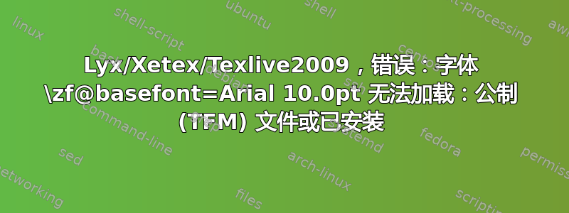 Lyx/Xetex/Texlive2009，错误：字体 \zf@basefont=Arial 10.0pt 无法加载：公制 (TFM) 文件或已安装