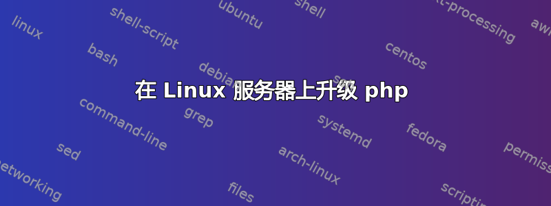 在 Linux 服务器上升级 php