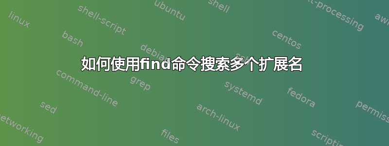 如何使用find命令搜索多个扩展名