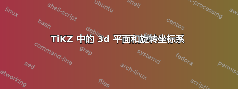 TiKZ 中的 3d 平面和旋转坐标系