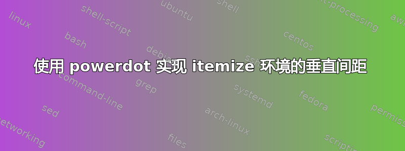 使用 powerdot 实现 itemize 环境的垂直间距