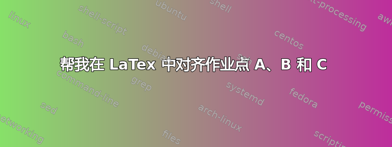 帮我在 LaTex 中对齐作业点 A、B 和 C