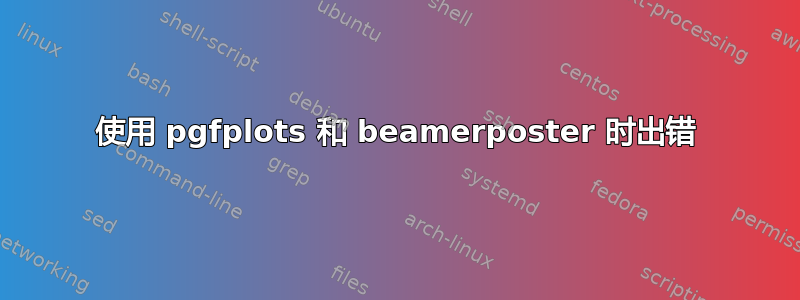 使用 pgfplots 和 beamerposter 时出错