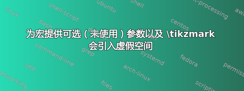 为宏提供可选（未使用）参数以及 \tikzmark 会引入虚假空间