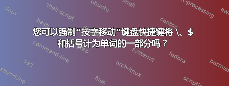 您可以强制“按字移动”键盘快捷键将 \、$ 和括号计为单词的一部分吗？