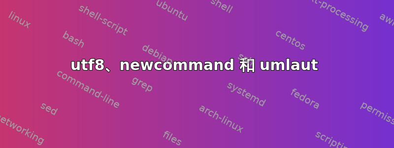 utf8、newcommand 和 umlaut