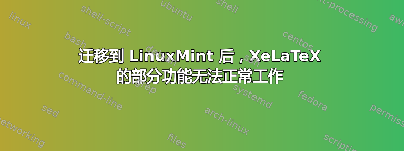 迁移到 LinuxMint 后，XeLaTeX 的部分功能无法正常工作