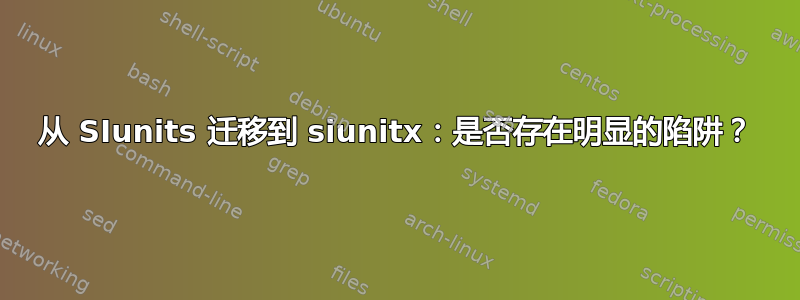 从 SIunits 迁移到 siunitx：是否存在明显的陷阱？