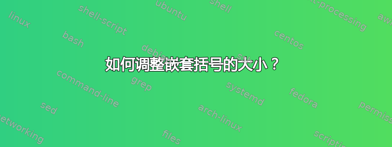 如何调整嵌套括号的大小？