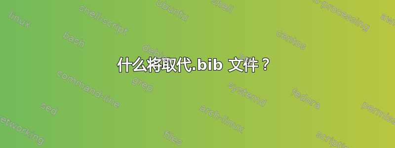 什么将取代.bib 文件？