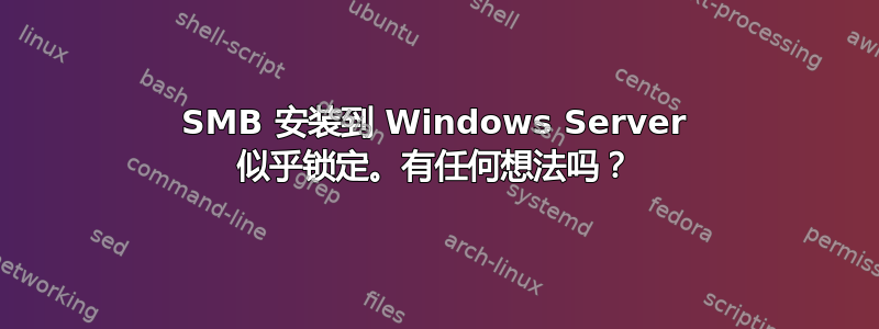 SMB 安装到 Windows Server 似乎锁定。有任何想法吗？