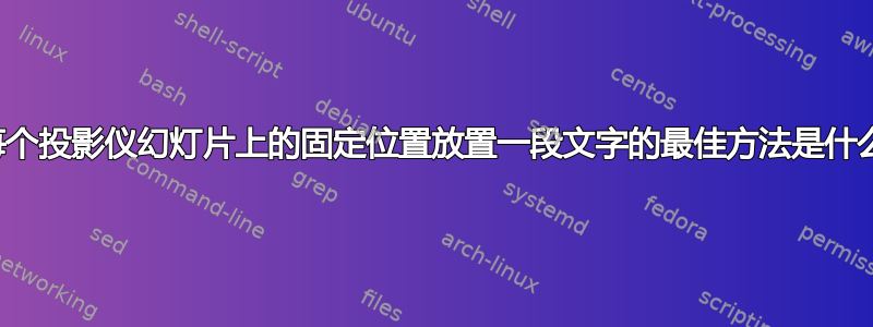 在每个投影仪幻灯片上的固定位置放置一段文字的最佳方法是什么？