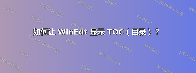 如何让 WinEdt 显示 TOC（目录）？