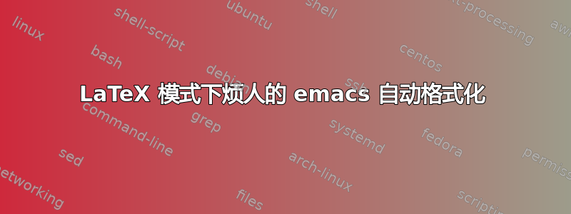 LaTeX 模式下烦人的 emacs 自动格式化