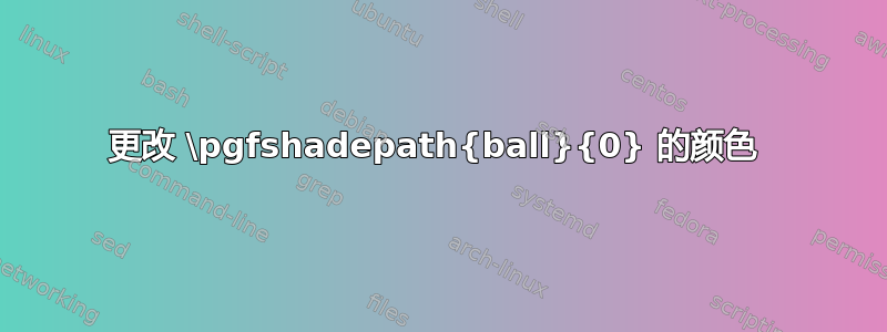 更改 \pgfshadepath{ball}{0} 的颜色 