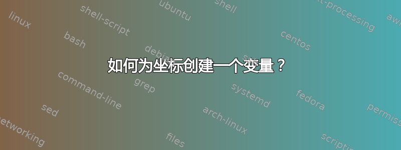 如何为坐标创建一个变量？