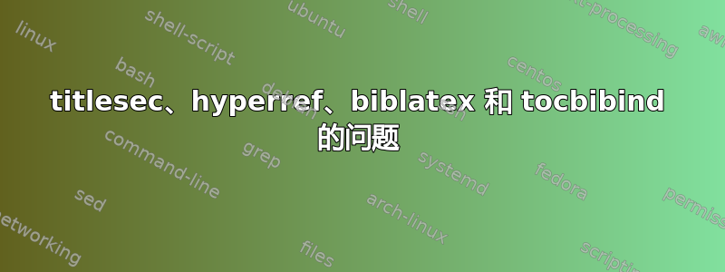 titlesec、hyperref、biblatex 和 tocbibind 的问题