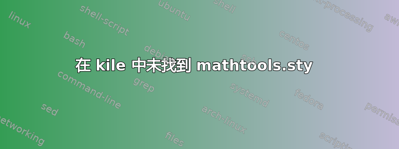 在 kile 中未找到 mathtools.sty 