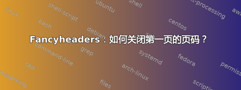 Fancyheaders：如何关闭第一页的页码？