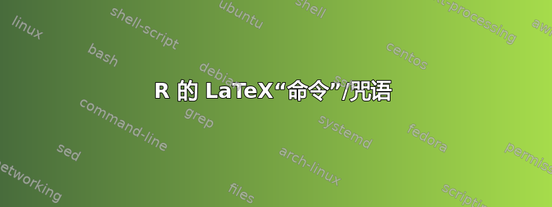 R 的 LaTeX“命令”/咒语