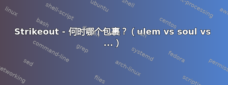 Strikeout - 何时哪个包裹？（ulem vs soul vs ...）