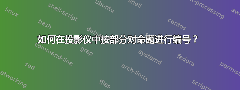 如何在投影仪中按部分对命题进行编号？