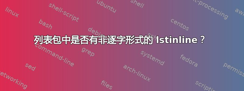 列表包中是否有非逐字形式的 lstinline？