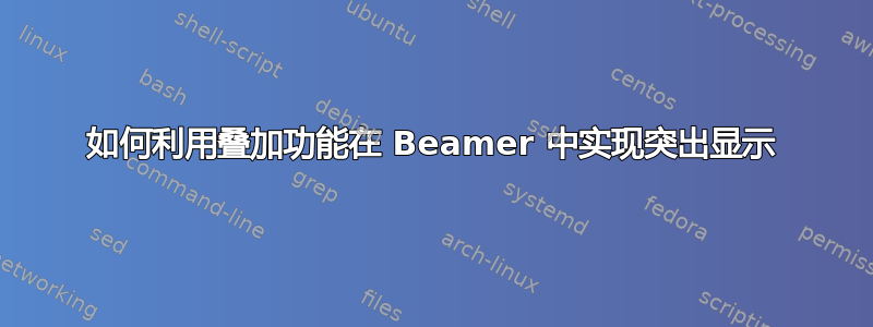 如何利用叠加功能在 Beamer 中实现突出显示