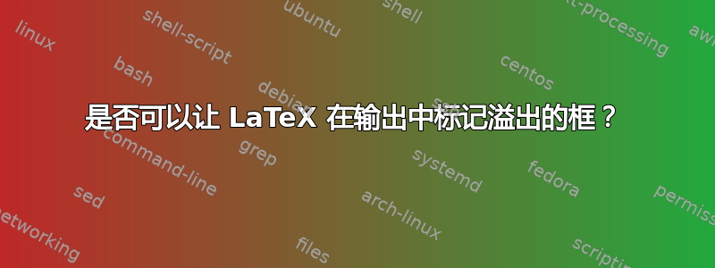 是否可以让 LaTeX 在输出中标记溢出的框？