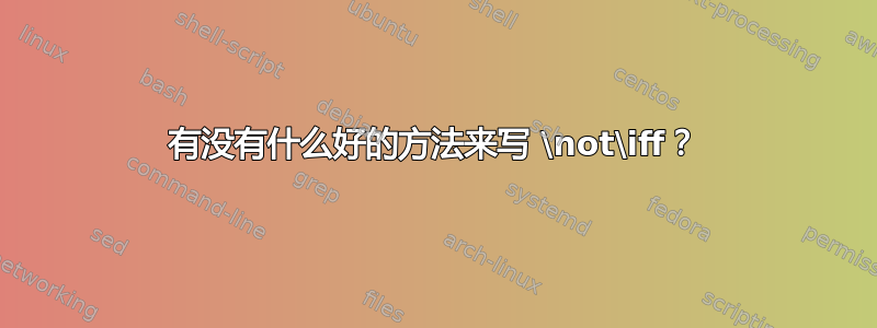 有没有什么好的方法来写 \not\iff？