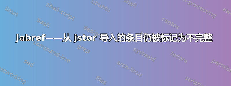 Jabref——从 jstor 导入的条目仍被标记为不完整