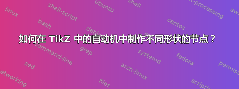 如何在 TikZ 中的自动机中制作不同形状的节点？