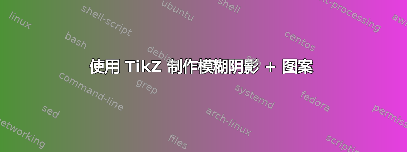 使用 TikZ 制作模糊阴影 + 图案