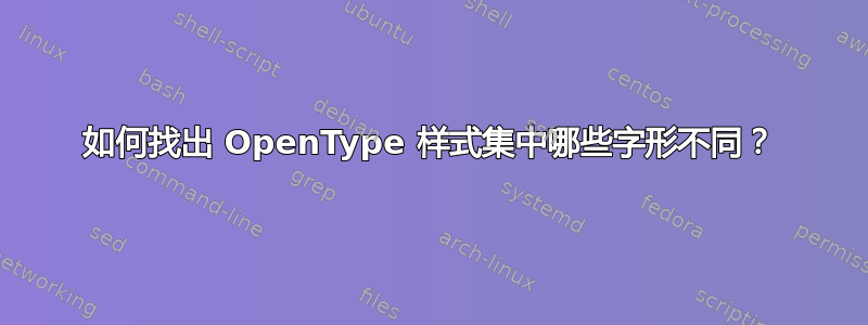 如何找出 OpenType 样式集中哪些字形不同？