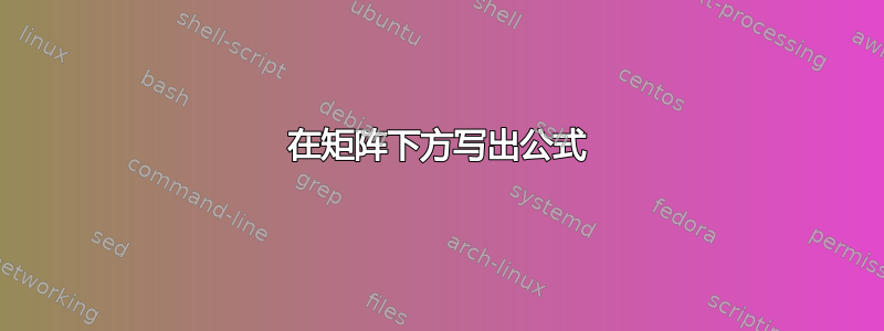 在矩阵下方写出公式