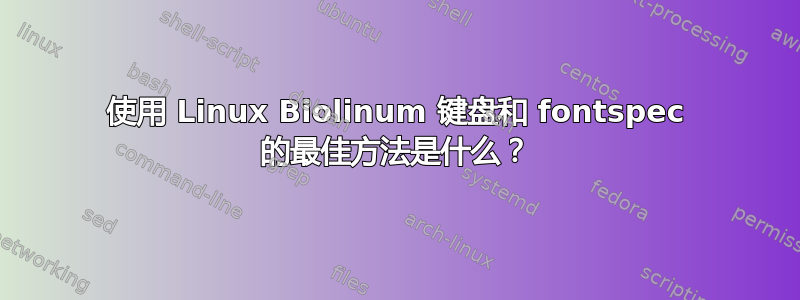 使用 Linux Biolinum 键盘和 fontspec 的最佳方法是什么？